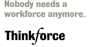 Nobody needs a workforce anymore. Thinkforce.